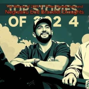 Read more about the article Top Stories of 2024   2 : Poker Greats Ivey and Negreanu End Bracelet Droughts