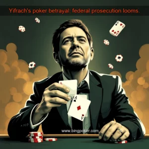 Read more about the article Yifrach’s poker betrayal: federal prosecution looms.