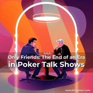 Read more about the article Only Friends: The End of an Era in Poker Talk Shows